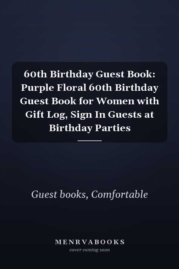 60th Birthday Guest Book: Purple Floral 60th Birthday Guest Book for Women with Gift Log, Sign In Guests at Birthday Parties