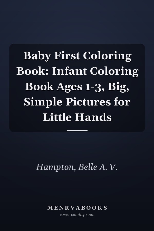 Baby First Coloring Book: Infant Coloring Book Ages 1-3, Big, Simple Pictures for Little Hands
