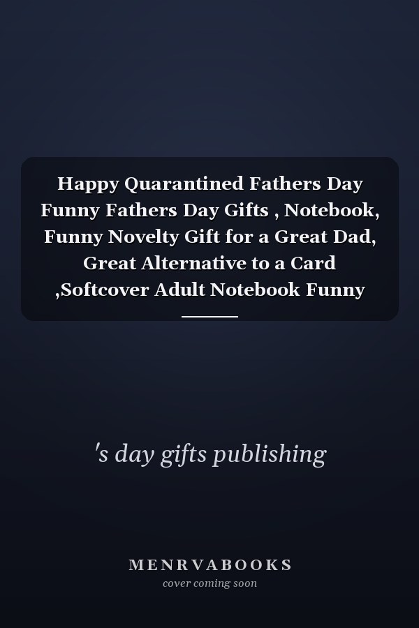 Happy Quarantined Fathers Day Funny Fathers Day Gifts , Notebook, Funny Novelty Gift for a Great Dad, Great Alternative to a Card ,Softcover Adult Notebook Funny Inappropriate Fathers Day Gifts for Dad from Son and Daughter 6x9
