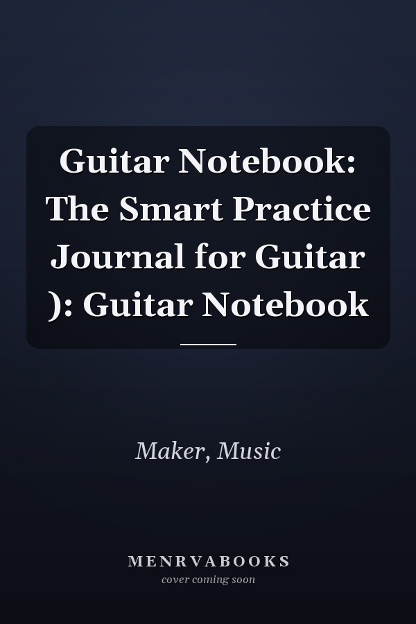 Guitar Notebook: The Smart Practice Journal for Guitar ): Guitar Notebook