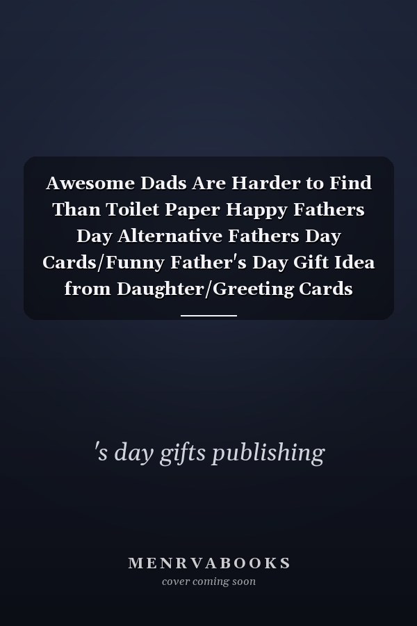 Awesome Dads Are Harder to Find Than Toilet Paper Happy Fathers Day Alternative Fathers Day Cards/Funny Father's Day Gift Idea from Daughter/Greeting Cards Alternatives Journal 9x6 110 Pages