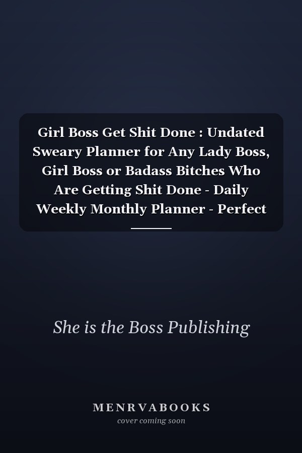Girl Boss Get Shit Done : Undated Sweary Planner for Any Lady Boss, Girl Boss or Badass Bitches Who Are Getting Shit Done - Daily Weekly Monthly Planner - Perfect 6x9 Business Planner Gift for Any Girl Building Her Empire - Lasts 1 Year