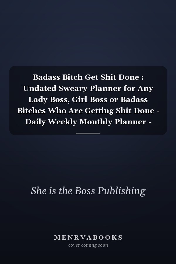 Badass Bitch Get Shit Done : Undated Sweary Planner for Any Lady Boss, Girl Boss or Badass Bitches Who Are Getting Shit Done - Daily Weekly Monthly Planner - Perfect 6x9 Business Planner Gift for Any Girl Building Her Empire - Lasts 1 Year