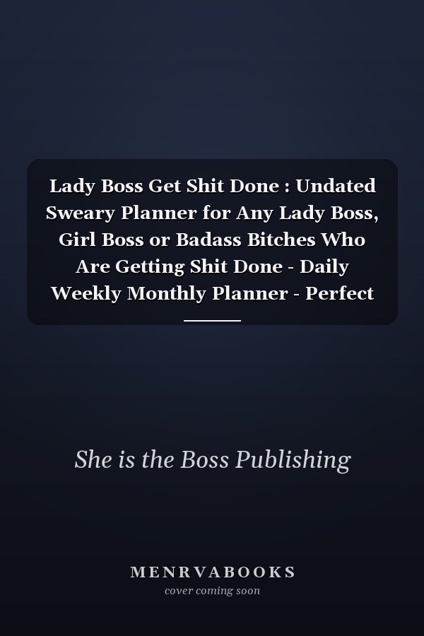 Lady Boss Get Shit Done : Undated Sweary Planner for Any Lady Boss, Girl Boss or Badass Bitches Who Are Getting Shit Done - Daily Weekly Monthly Planner - Perfect 6x9 Business Planner Gift for Any Girl Building Her Empire - Lasts 1 Year