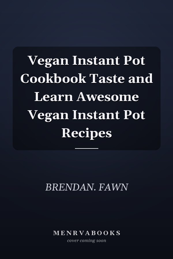 Vegan Instant Pot Cookbook Taste and Learn Awesome Vegan Instant Pot Recipes