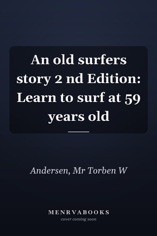 An old surfers story 2 nd Edition: Learn to surf at 59 years old