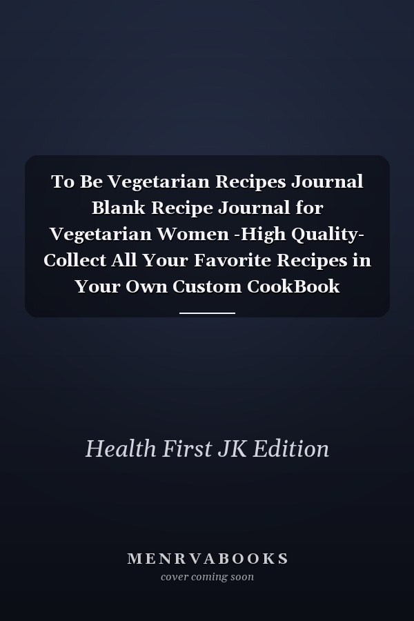 To Be Vegetarian Recipes Journal Blank Recipe Journal for Vegetarian Women -High Quality- Collect All Your Favorite Recipes in Your Own Custom CookBook |Lovely Gift for Your Vegetarians Friends|