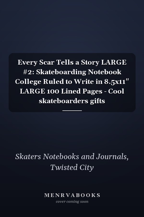 Every Scar Tells a Story LARGE #2: Skateboarding Notebook College Ruled to Write in 8.5x11" LARGE 100 Lined Pages - Cool skateboarders gifts