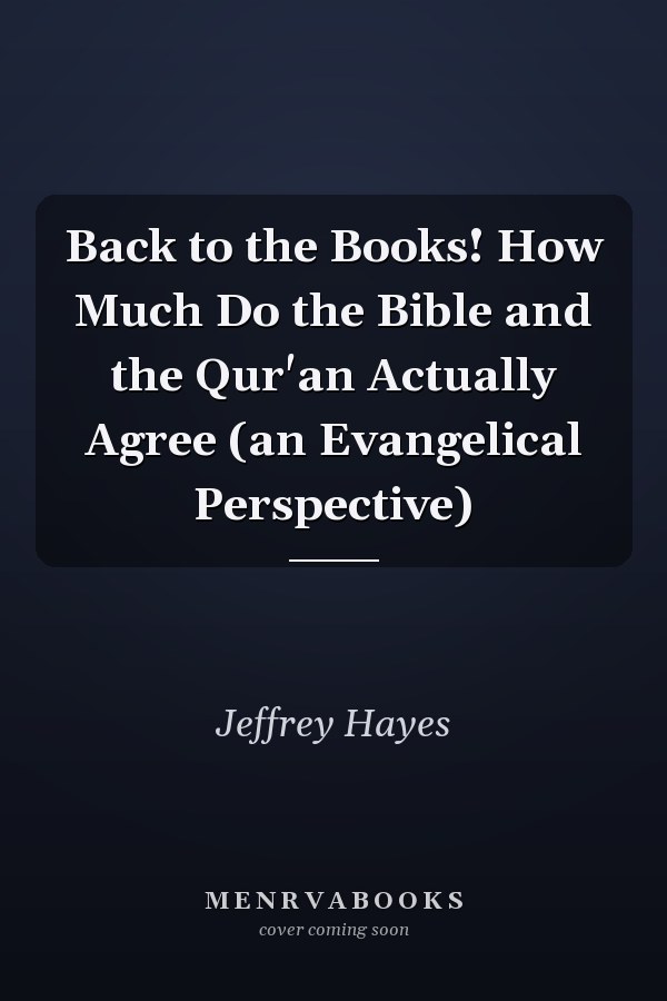 Back to the Books! How Much Do the Bible and the Qur'an Actually Agree (an Evangelical Perspective)
