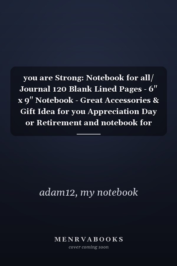 you are Strong: Notebook for all/ Journal 120 Blank Lined Pages - 6" x 9" Notebook - Great Accessories & Gift Idea for you Appreciation Day or Retirement and notebook for Your mathematical ideas