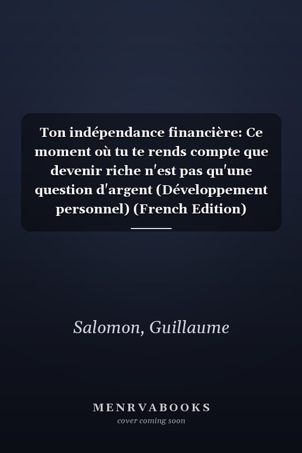 Ton indépendance financière: Ce moment où tu te rends compte que devenir riche n'est pas qu'une question d'argent (Développement personnel) (French Edition)