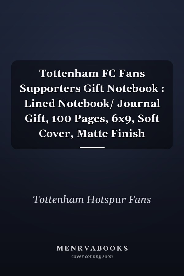 Tottenham FC Fans Supporters Gift Notebook : Lined Notebook/ Journal Gift, 100 Pages, 6x9, Soft Cover, Matte Finish
