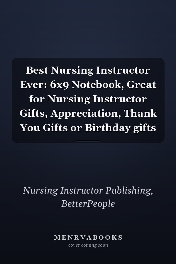 Best Nursing Instructor Ever: 6x9 Notebook, Great for Nursing Instructor Gifts, Appreciation, Thank You Gifts or Birthday gifts