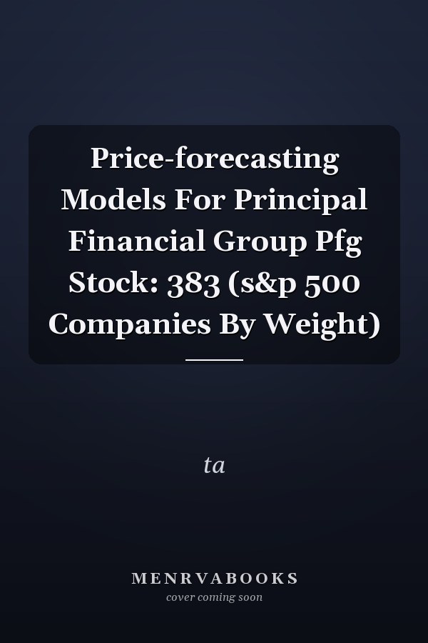 Price-forecasting Models For Principal Financial Group Pfg Stock: 383 (s&p 500 Companies By Weight)