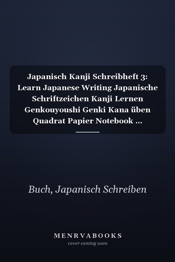 Japanisch Kanji Schreibheft  3: Learn Japanese Writing Japanische Schriftzeichen Kanji Lernen Genkouyoushi Genki Kana üben Quadrat Papier Notebook ... Übungsbuch Für Anfänger (German Edition)