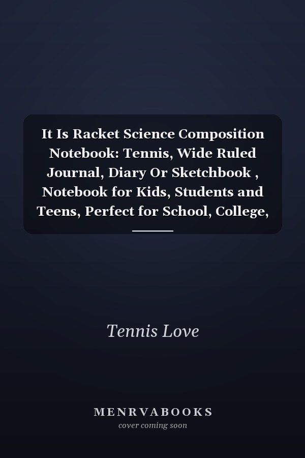 It Is Racket Science Composition Notebook: Tennis, Wide Ruled Journal, Diary Or Sketchbook , Notebook for Kids, Students and Teens, Perfect for School, College, Work and Home for Whiting, Journaling and Note