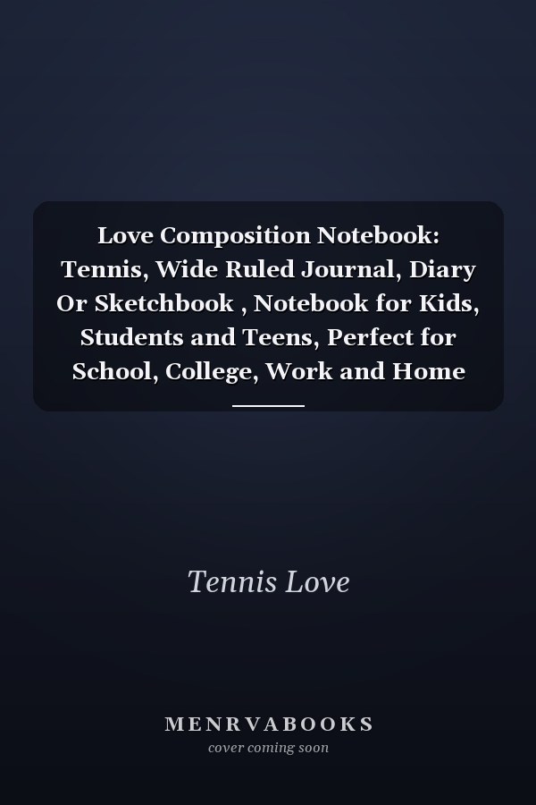 Love Composition Notebook: Tennis, Wide Ruled Journal, Diary Or Sketchbook , Notebook for Kids, Students and Teens, Perfect for School, College, Work and Home for Whiting, Journaling and Note