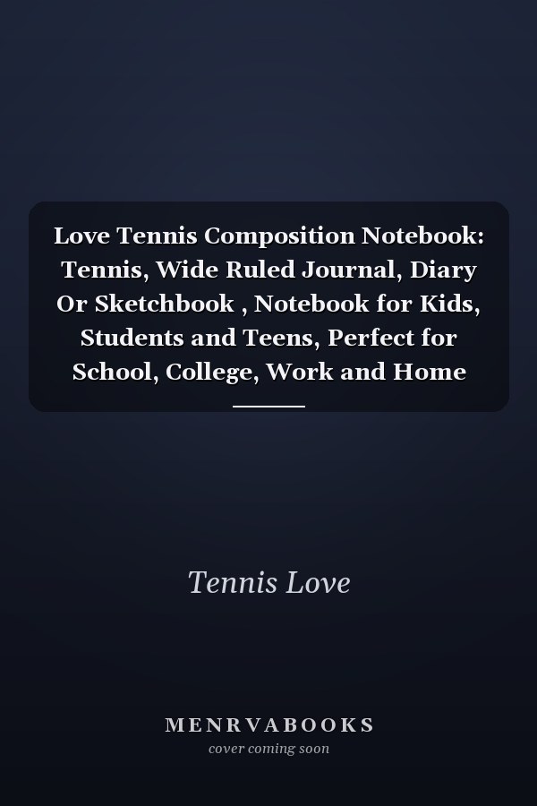 Love Tennis Composition Notebook: Tennis, Wide Ruled Journal, Diary Or Sketchbook , Notebook for Kids, Students and Teens, Perfect for School, College, Work and Home for Whiting, Journaling and Note