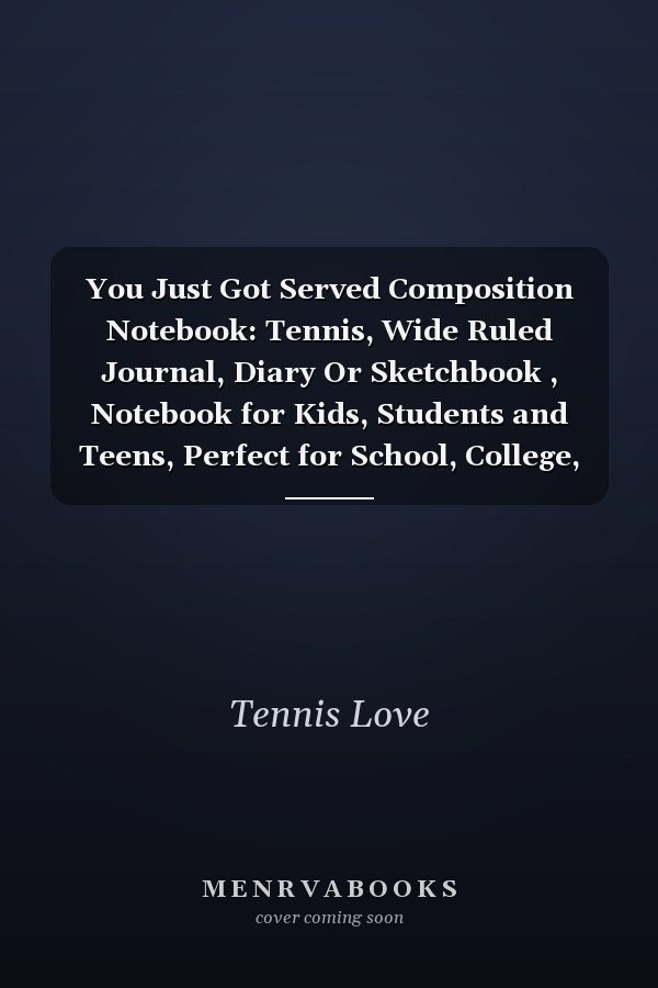 You Just Got Served Composition Notebook: Tennis, Wide Ruled Journal, Diary Or Sketchbook , Notebook for Kids, Students and Teens, Perfect for School, College, Work and Home for Whiting, Journaling and Note