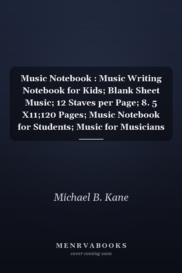 Music Notebook : Music Writing Notebook for Kids; Blank Sheet Music; 12 Staves per Page; 8. 5 X11;120 Pages; Music Notebook for Students; Music for Musicians