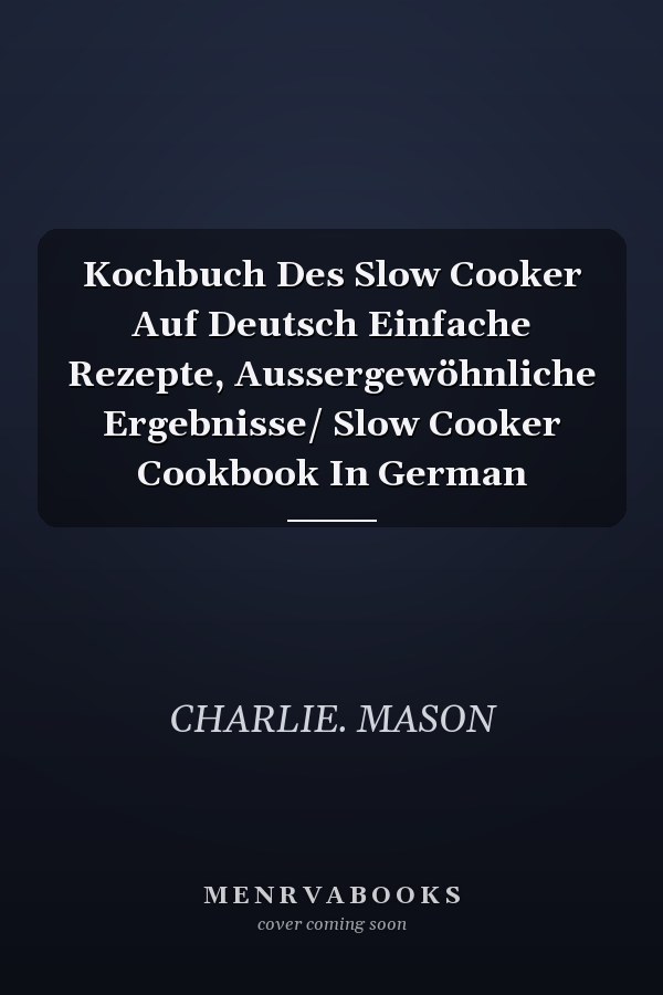Kochbuch Des Slow Cooker Auf Deutsch Einfache Rezepte, Aussergewöhnliche Ergebnisse/ Slow Cooker Cookbook In German
