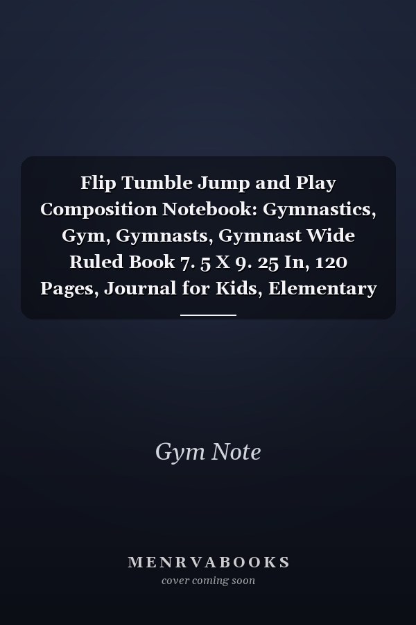 Flip Tumble Jump and Play Composition Notebook: Gymnastics, Gym, Gymnasts, Gymnast Wide Ruled Book 7. 5 X 9. 25 In, 120 Pages, Journal for Kids, Elementary School Students and Teachers