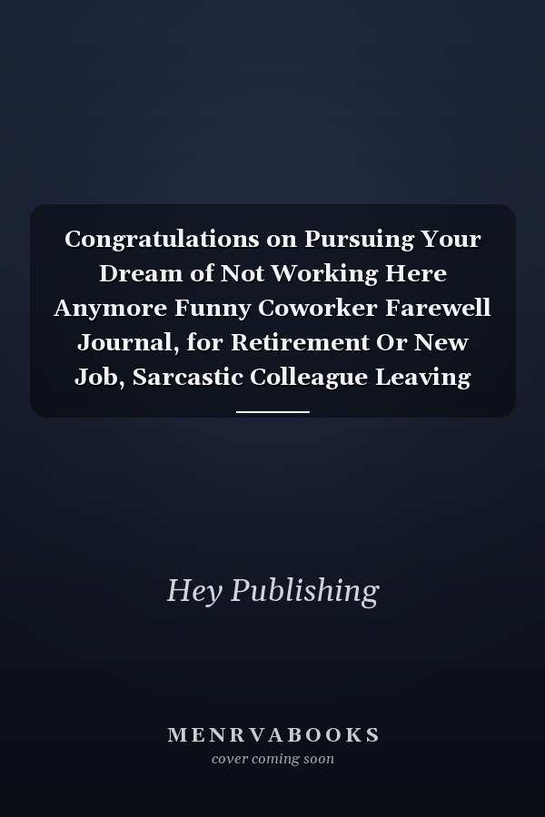Congratulations on Pursuing Your Dream of Not Working Here Anymore Funny Coworker Farewell Journal, for Retirement Or New Job, Sarcastic Colleague Leaving Goodbye Gift - Blank Lined Notebook 6x9 Inches 110 Pages