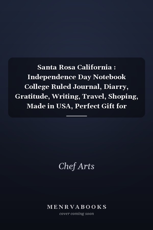 Santa Rosa California : Independence Day Notebook College Ruled Journal, Diarry, Gratitude, Writing, Travel, Shoping, Made in USA, Perfect Gift for Patriots, Friends, Coworkers