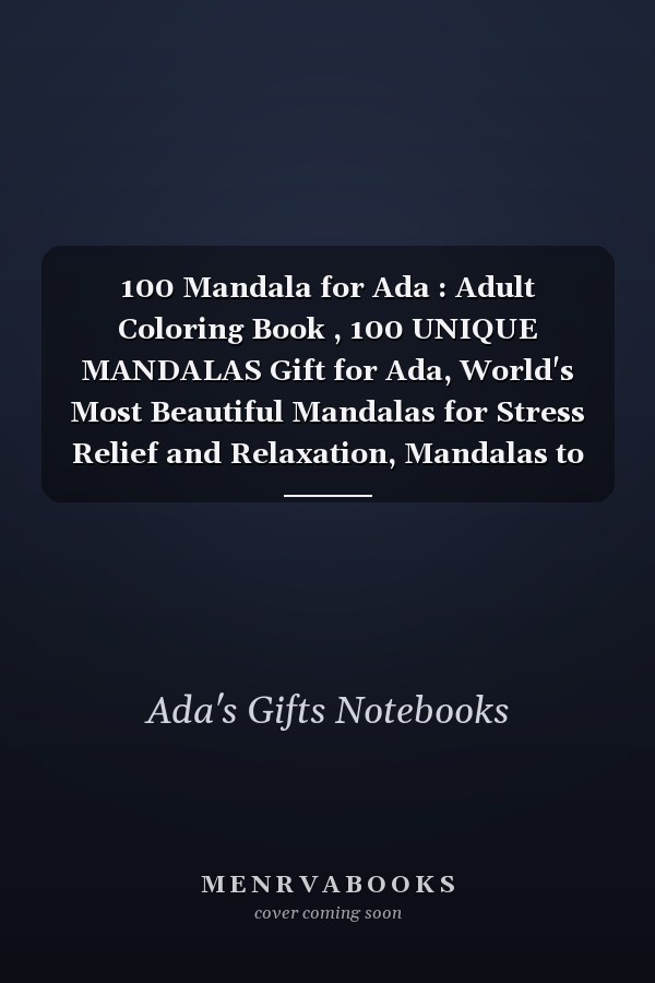 100 Mandala for Ada : Adult Coloring Book , 100 UNIQUE MANDALAS Gift for Ada, World's Most Beautiful Mandalas for Stress Relief and Relaxation, Mandalas to Color for Ada
