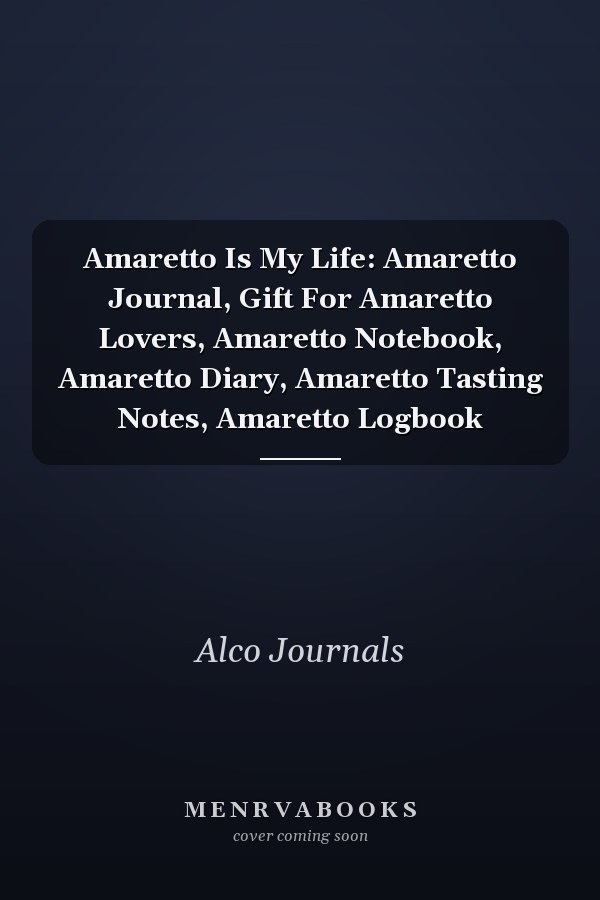 Amaretto Is My Life: Amaretto Journal, Gift For Amaretto Lovers, Amaretto Notebook, Amaretto Diary, Amaretto Tasting Notes, Amaretto Logbook