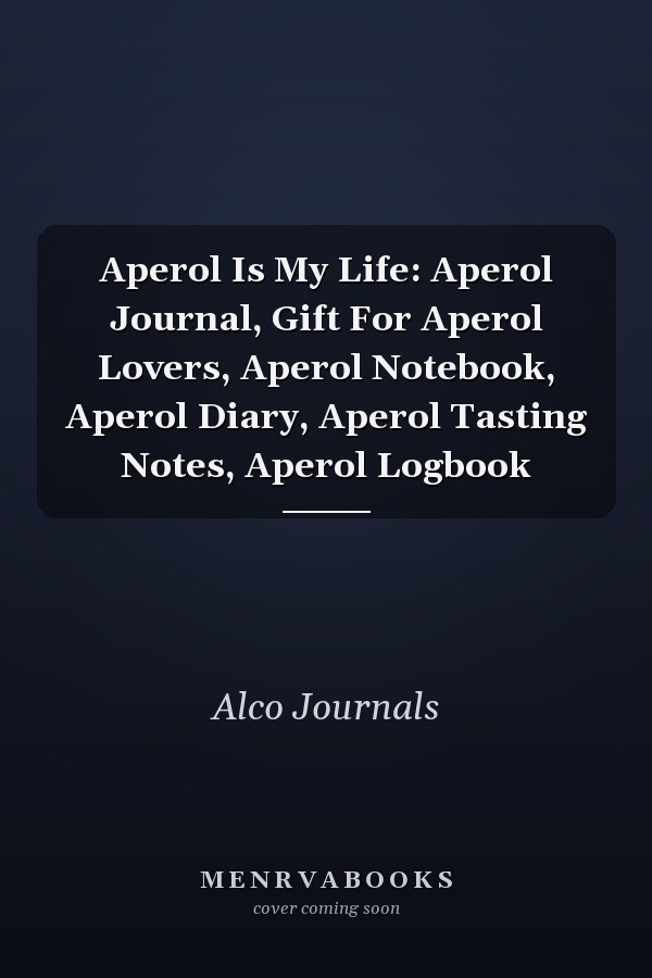 Aperol Is My Life: Aperol Journal, Gift For Aperol Lovers, Aperol Notebook, Aperol Diary, Aperol Tasting Notes, Aperol Logbook