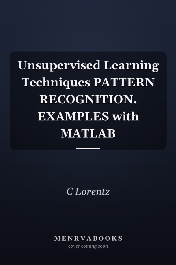 Unsupervised Learning Techniques PATTERN RECOGNITION. EXAMPLES with MATLAB