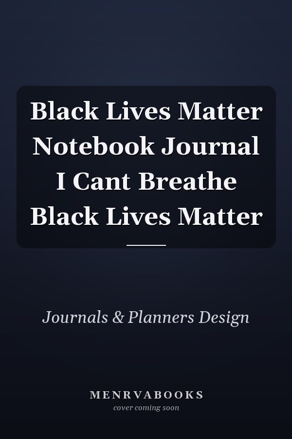 Black Lives Matter Notebook Journal I Cant Breathe Black Lives Matter
