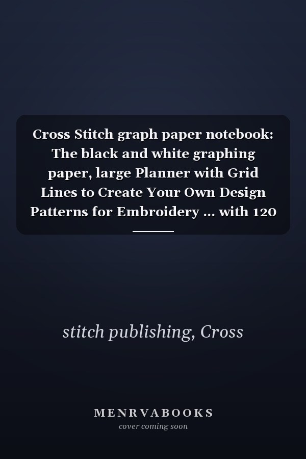 Cross Stitch graph paper notebook: The black and white graphing paper, large Planner with Grid Lines to Create Your Own Design Patterns for Embroidery ... with 120 numbered projet pages