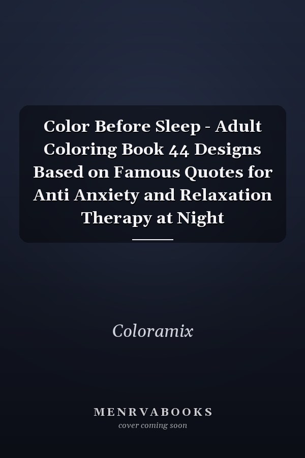 Color Before Sleep - Adult Coloring Book 44 Designs Based on Famous Quotes for Anti Anxiety and Relaxation Therapy at Night