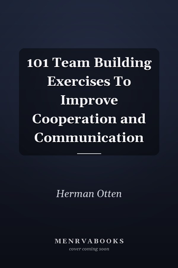 101 Team Building Exercises To Improve Cooperation and Communication