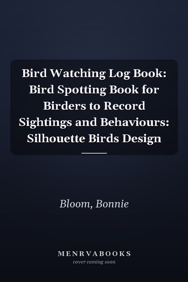 Bird Watching Log Book: Bird Spotting Book for Birders to Record Sightings and Behaviours: Silhouette Birds Design