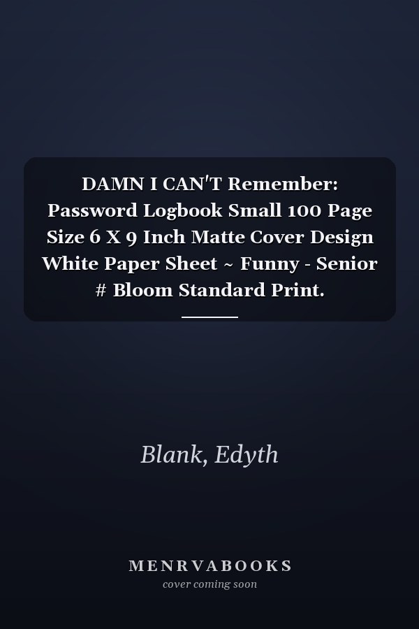 DAMN I CAN'T Remember: Password Logbook Small 100 Page Size 6 X 9 Inch Matte Cover Design White Paper Sheet ~ Funny - Senior # Bloom Standard Print.