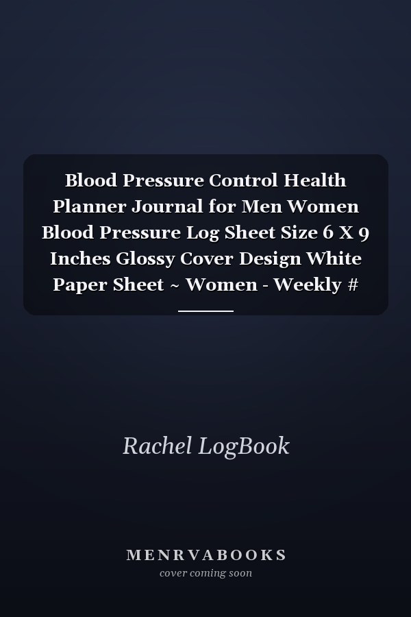 Blood Pressure Control Health Planner Journal for Men Women Blood Pressure Log Sheet Size 6 X 9 Inches Glossy Cover Design White Paper Sheet ~ Women - Weekly # Pulse 112 Page Standard Print