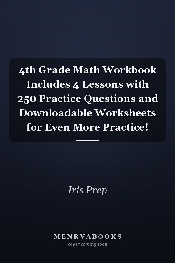 4th Grade Math Workbook Includes 4 Lessons with 250 Practice Questions and Downloadable Worksheets for Even More Practice!