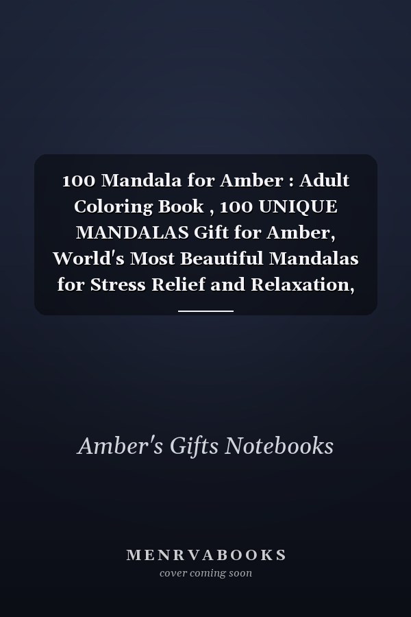 100 Mandala for Amber : Adult Coloring Book , 100 UNIQUE MANDALAS Gift for Amber, World's Most Beautiful Mandalas for Stress Relief and Relaxation, Mandalas to Color for Amber