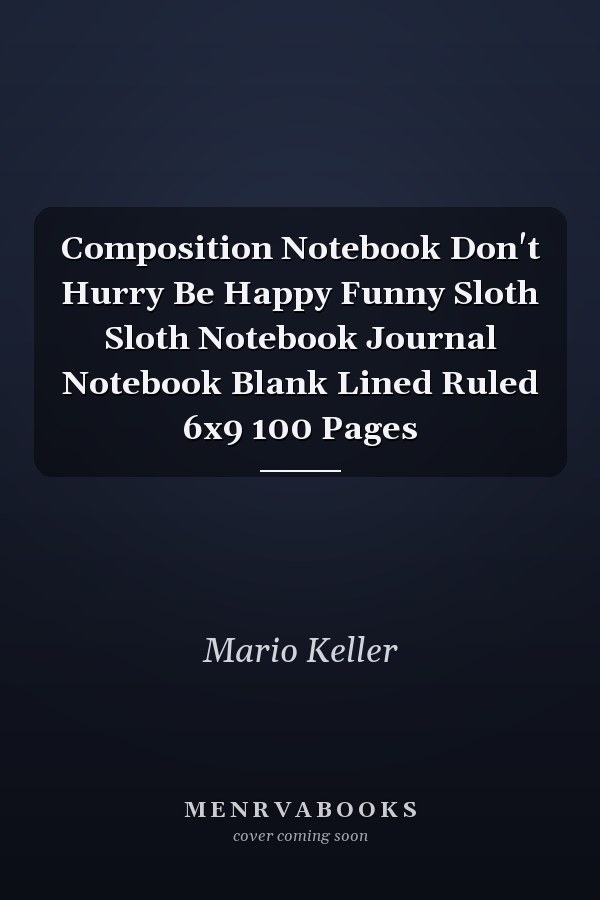 Composition Notebook Don't Hurry Be Happy Funny Sloth Sloth Notebook Journal Notebook Blank Lined Ruled 6x9 100 Pages