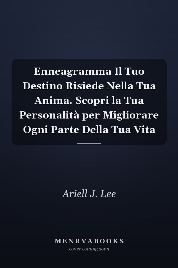 Enneagramma Il Tuo Destino Risiede Nella Tua Anima. Scopri la Tua Personalità per Migliorare Ogni Parte Della Tua Vita