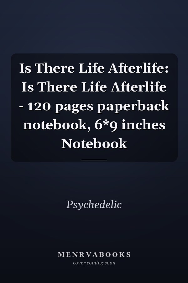 Is There Life Afterlife: Is There Life Afterlife - 120 pages paperback notebook, 6*9 inches Notebook