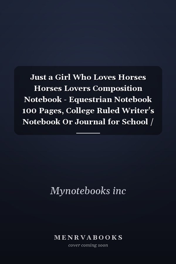 Just a Girl Who Loves Horses Horses Lovers Composition Notebook - Equestrian Notebook 100 Pages, College Ruled Writer's Notebook Or Journal for School / Work / Journaling, Birthday Gift for Girls/ Horse Notebook Gift for Girls,