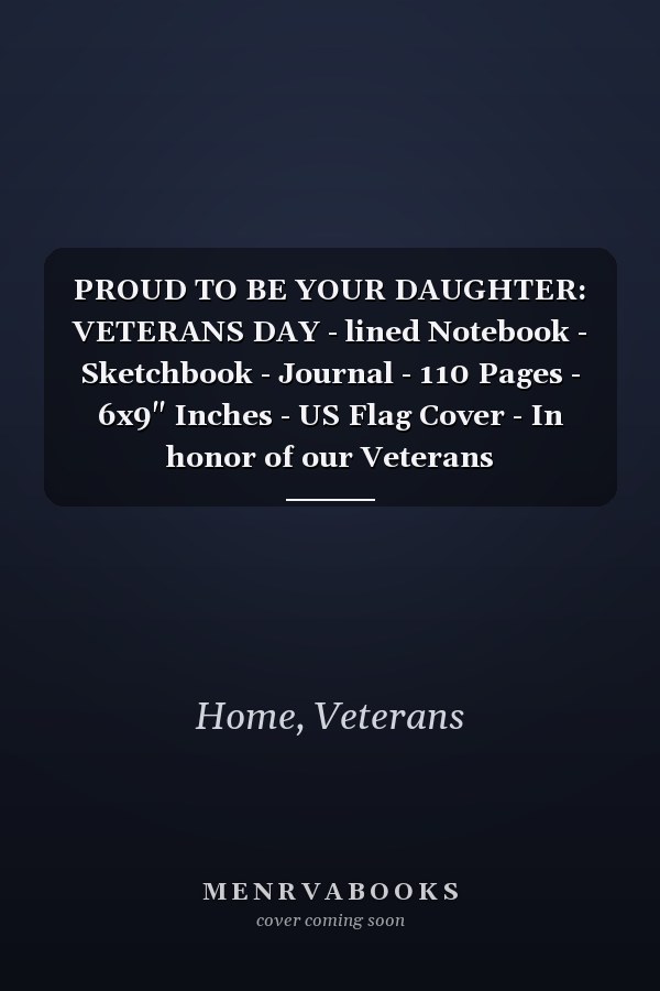 PROUD TO BE YOUR DAUGHTER: VETERANS DAY - lined Notebook - Sketchbook - Journal - 110 Pages - 6x9" Inches - US Flag Cover - In honor of our Veterans