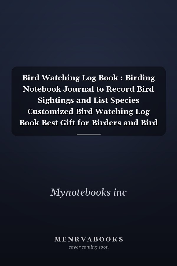 Bird Watching Log Book : Birding Notebook Journal to Record Bird Sightings and List Species Customized Bird Watching Log Book Best Gift for Birders and Bird Watchers 100 Pages (6 X 9 Inches)