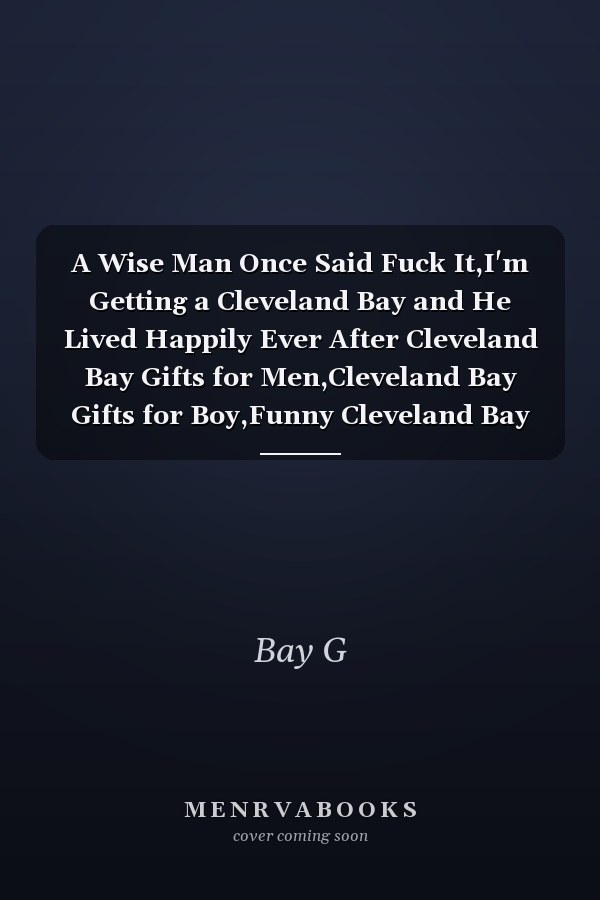 A Wise Man Once Said Fuck It,I'm Getting a Cleveland Bay and He Lived Happily Ever After Cleveland Bay Gifts for Men,Cleveland Bay Gifts for Boy,Funny Cleveland Bay Dad Gifts for Him, Journal Blank Lined Notebook Diary for Birthday