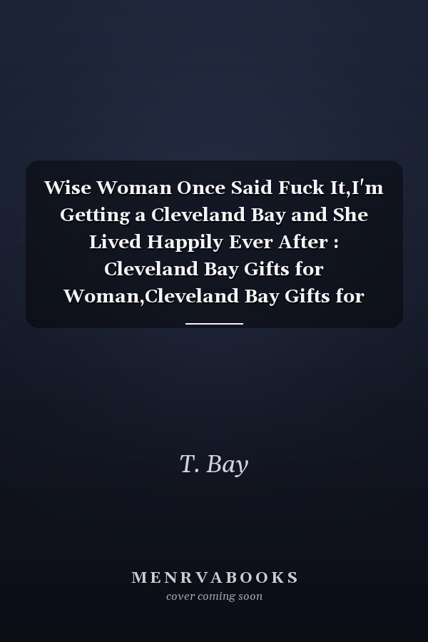 Wise Woman Once Said Fuck It,I'm Getting a Cleveland Bay and She Lived Happily Ever After : Cleveland Bay Gifts for Woman,Cleveland Bay Gifts for Girl,Funny Cleveland Bay Mom Gifts for Her, Journal Blank Notebook Diary for Birthday