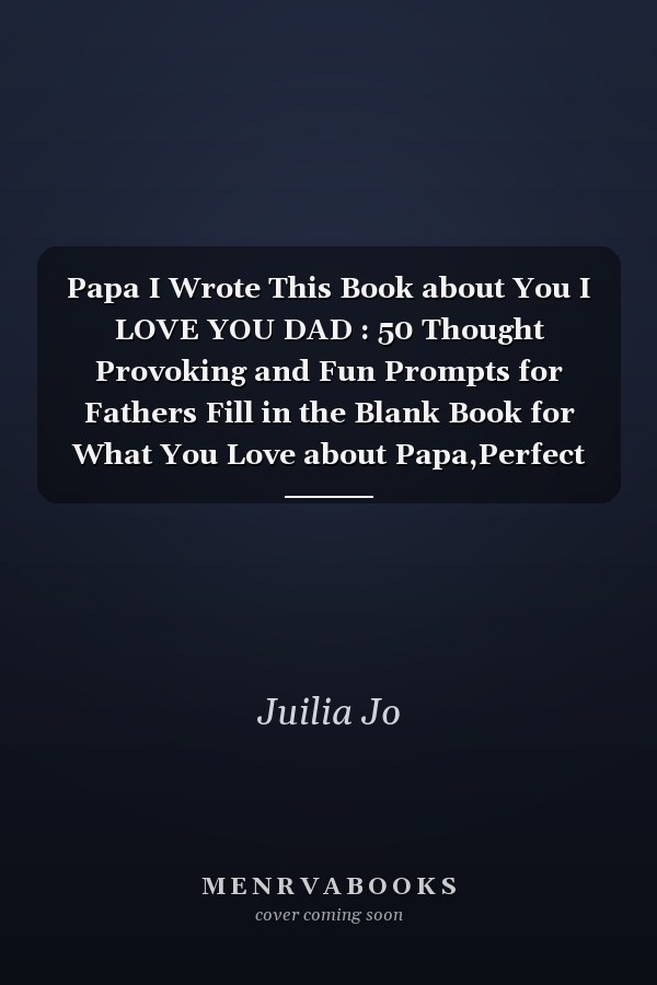 Papa I Wrote This Book about You I LOVE YOU DAD : 50 Thought Provoking and Fun Prompts for Fathers Fill in the Blank Book for What You Love about Papa,Perfect for Papa's Birthday, Father's Day, Christmas or Just to Show Dad You Love Him!